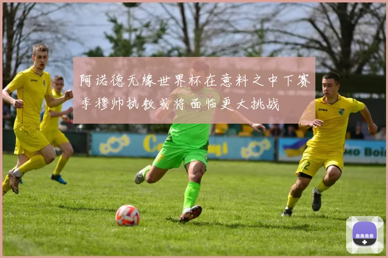 阿诺德无缘世界杯在意料之中下赛季穆帅执教或将面临更大挑战